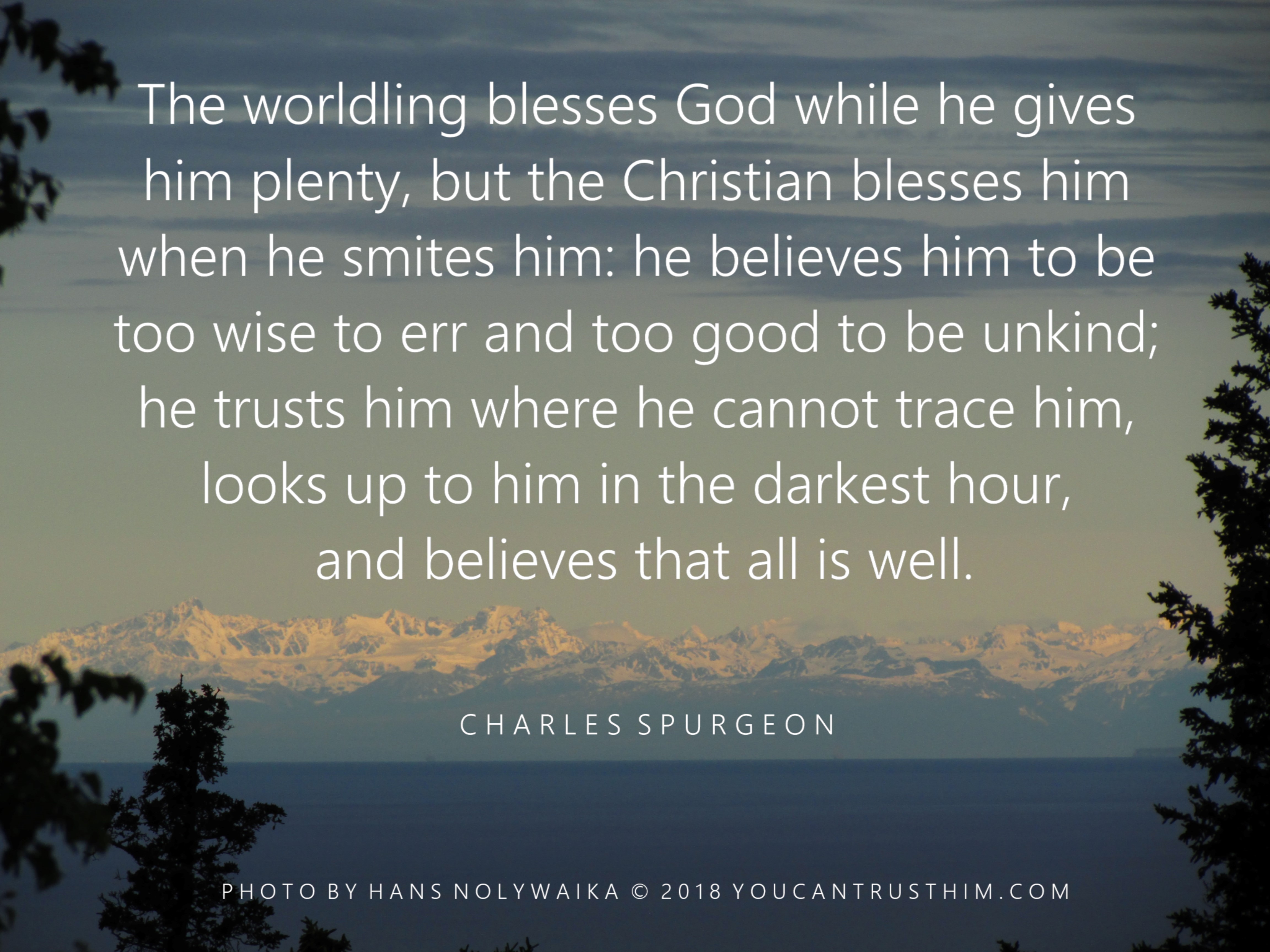Too wise to err, too good to be unkind - C.H. Spurgeon