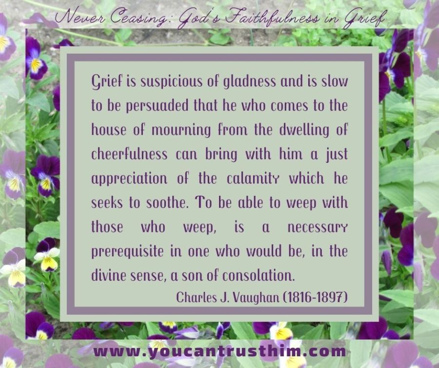 grief-is-suspicious-of-gladness-and-is-slow-to-be-persuaded-that-he-who-comes-to-the-house-of-mourning-from-the-dwelling-of-cheerfulness-can-bring-with-him-a-just-appreciation-of-the-cal